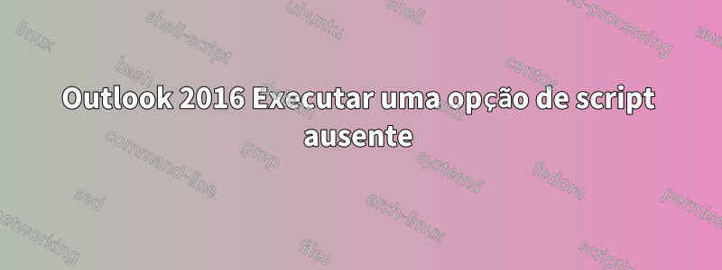 Outlook 2016 Executar uma opção de script ausente