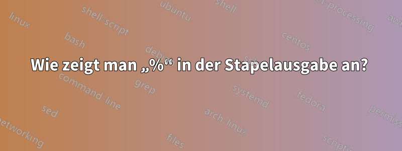 Wie zeigt man „%“ in der Stapelausgabe an?