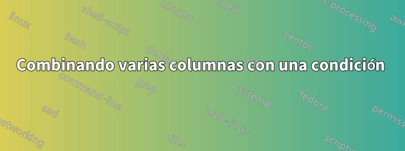 Combinando varias columnas con una condición