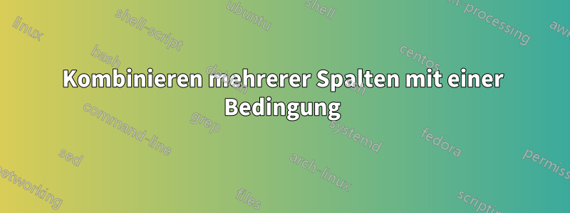 Kombinieren mehrerer Spalten mit einer Bedingung