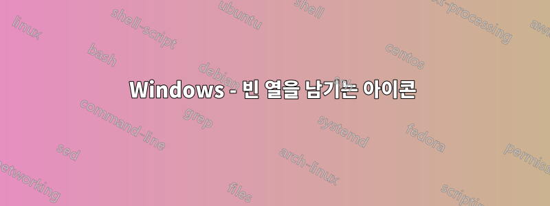 Windows - 빈 열을 남기는 아이콘