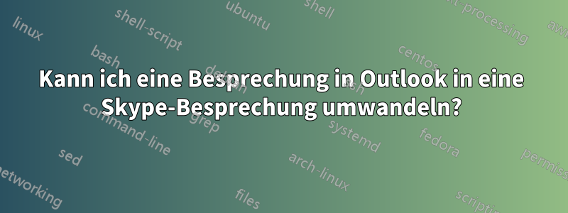 Kann ich eine Besprechung in Outlook in eine Skype-Besprechung umwandeln?