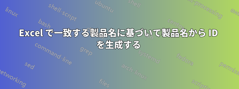 Excel で一致する製品名に基づいて製品名から ID を生成する