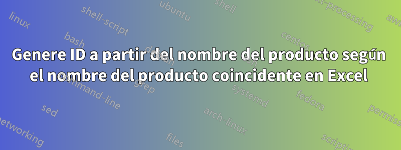 Genere ID a partir del nombre del producto según el nombre del producto coincidente en Excel