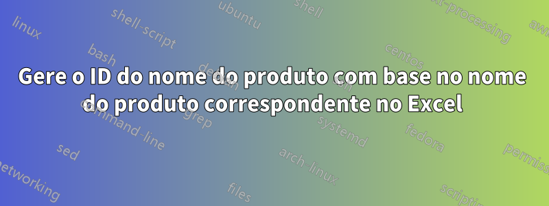 Gere o ID do nome do produto com base no nome do produto correspondente no Excel