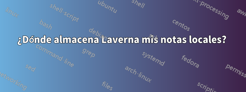 ¿Dónde almacena Laverna mis notas locales?