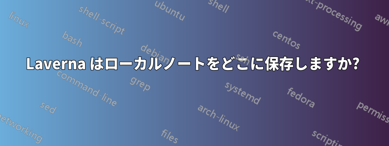 Laverna はローカルノートをどこに保存しますか?