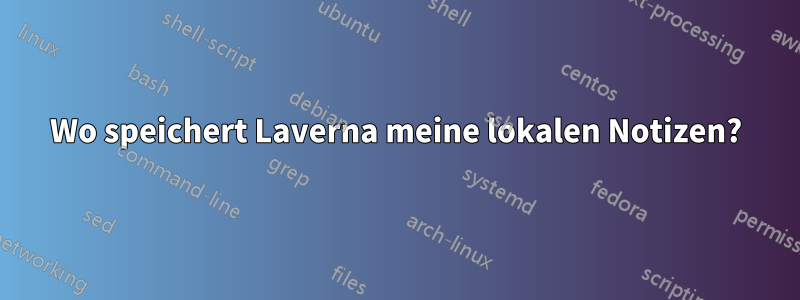 Wo speichert Laverna meine lokalen Notizen?