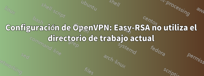 Configuración de OpenVPN: Easy-RSA no utiliza el directorio de trabajo actual