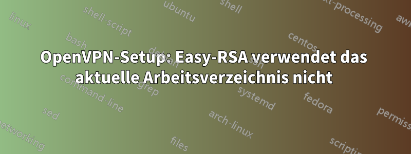 OpenVPN-Setup: Easy-RSA verwendet das aktuelle Arbeitsverzeichnis nicht