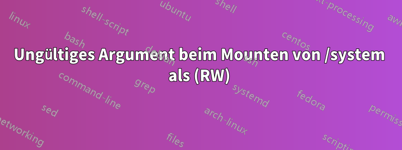 Ungültiges Argument beim Mounten von /system als (RW)