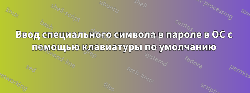 Ввод специального символа в пароле в ОС с помощью клавиатуры по умолчанию