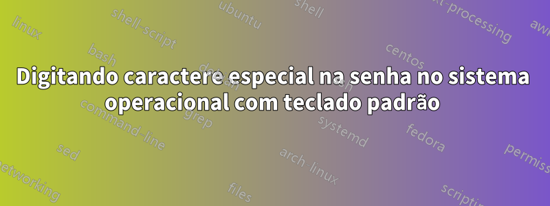 Digitando caractere especial na senha no sistema operacional com teclado padrão