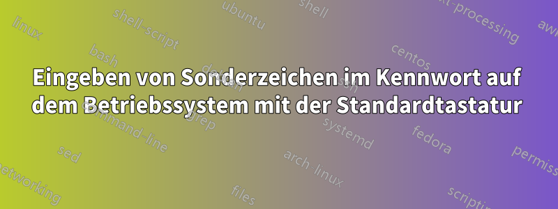 Eingeben von Sonderzeichen im Kennwort auf dem Betriebssystem mit der Standardtastatur