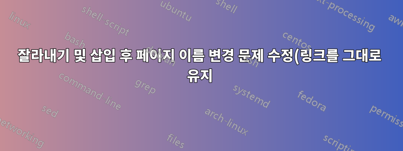 잘라내기 및 삽입 후 페이지 이름 변경 문제 수정(링크를 그대로 유지)