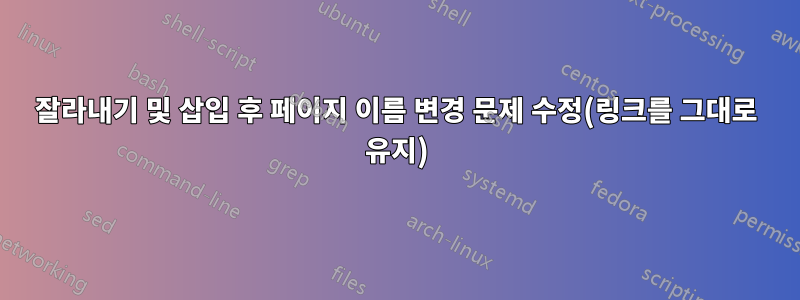 잘라내기 및 삽입 후 페이지 이름 변경 문제 수정(링크를 그대로 유지)