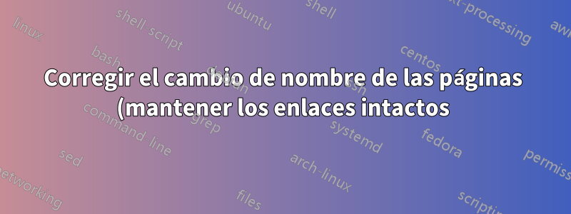 Corregir el cambio de nombre de las páginas (mantener los enlaces intactos) después de cortarlas e insertarlas