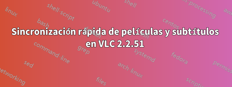 Sincronización rápida de películas y subtítulos en VLC 2.2.51