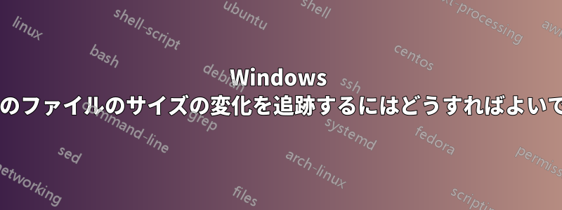 Windows で特定のファイルのサイズの変化を追跡するにはどうすればよいですか?