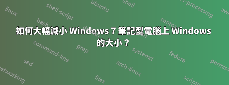 如何大幅減小 Windows 7 筆記型電腦上 Windows 的大小？