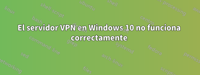 El servidor VPN en Windows 10 no funciona correctamente