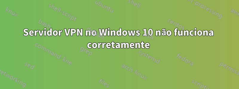 Servidor VPN no Windows 10 não funciona corretamente