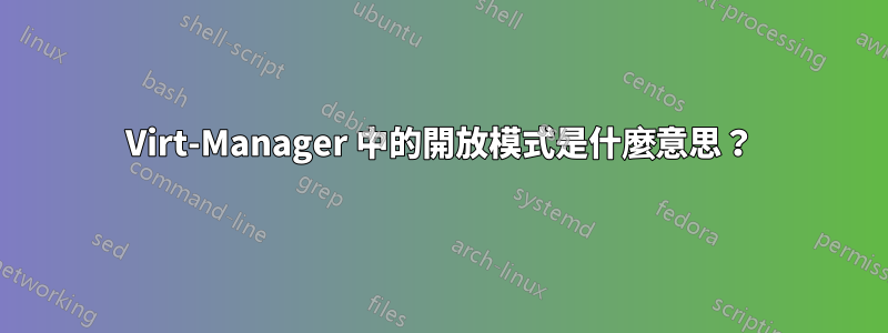 Virt-Manager 中的開放模式是什麼意思？