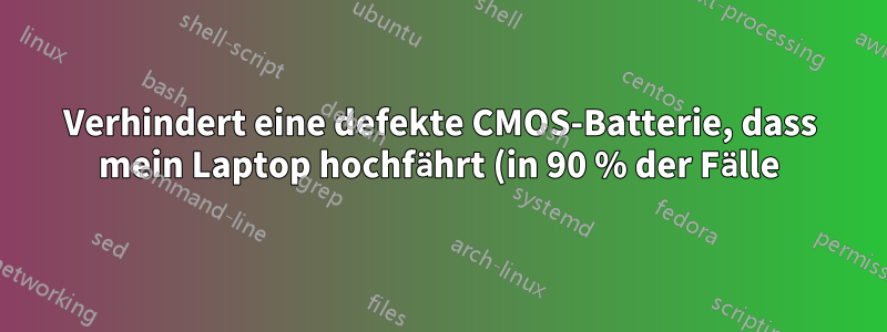 Verhindert eine defekte CMOS-Batterie, dass mein Laptop hochfährt (in 90 % der Fälle)?