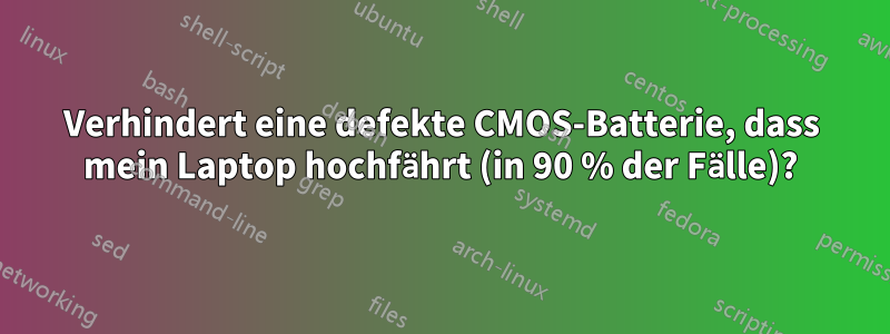 Verhindert eine defekte CMOS-Batterie, dass mein Laptop hochfährt (in 90 % der Fälle)?