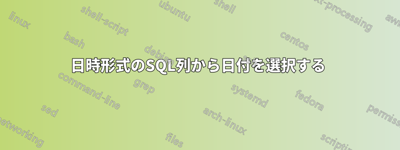 日時形式のSQL列から日付を選択する