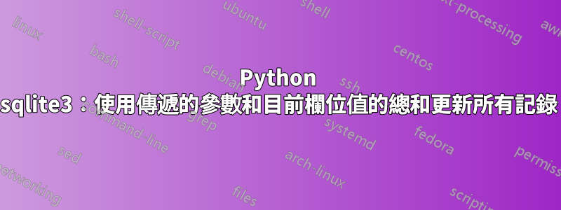 Python sqlite3：使用傳遞的參數和目前欄位值的總和更新所有記錄