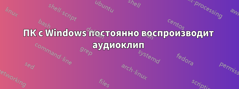 ПК с Windows постоянно воспроизводит аудиоклип