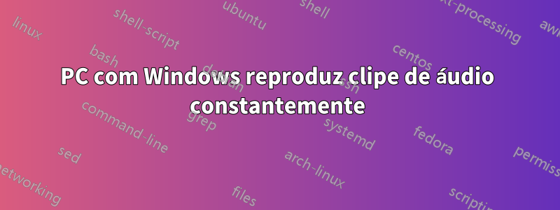 PC com Windows reproduz clipe de áudio constantemente