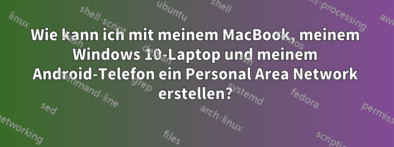 Wie kann ich mit meinem MacBook, meinem Windows 10-Laptop und meinem Android-Telefon ein Personal Area Network erstellen?