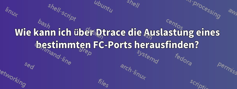 Wie kann ich über Dtrace die Auslastung eines bestimmten FC-Ports herausfinden?