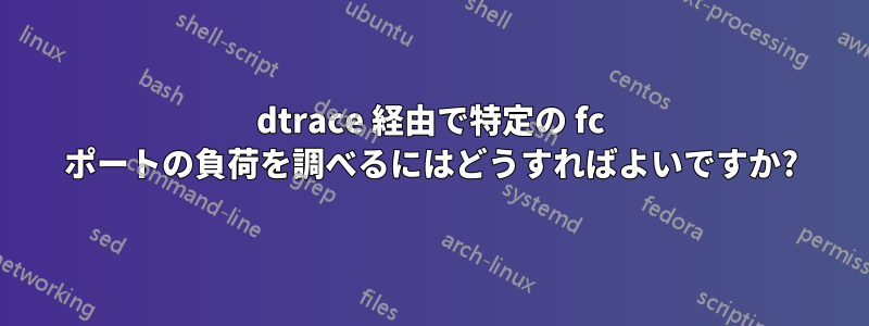 dtrace 経由で特定の fc ポートの負荷を調べるにはどうすればよいですか?