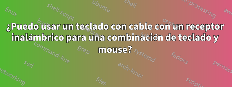 ¿Puedo usar un teclado con cable con un receptor inalámbrico para una combinación de teclado y mouse?