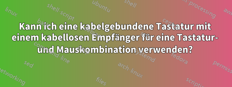 Kann ich eine kabelgebundene Tastatur mit einem kabellosen Empfänger für eine Tastatur- und Mauskombination verwenden?