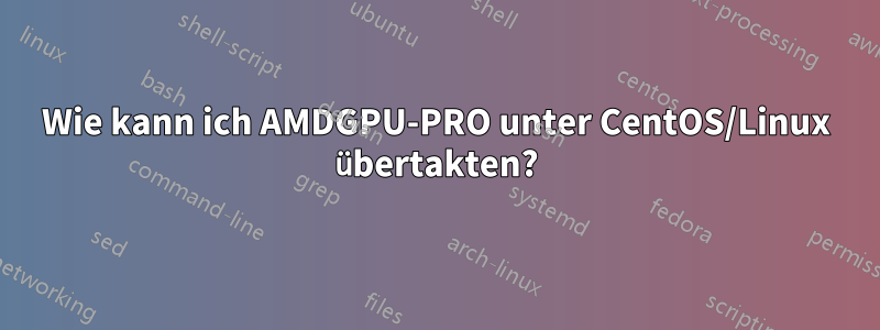 Wie kann ich AMDGPU-PRO unter CentOS/Linux übertakten?