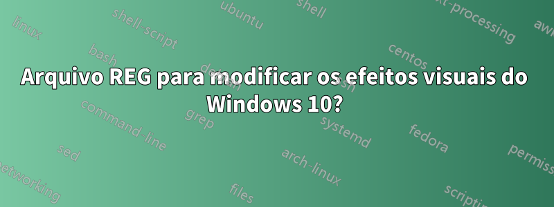 Arquivo REG para modificar os efeitos visuais do Windows 10?