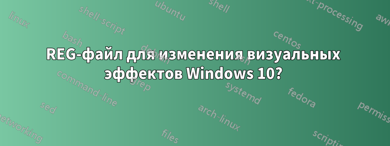 REG-файл для изменения визуальных эффектов Windows 10?