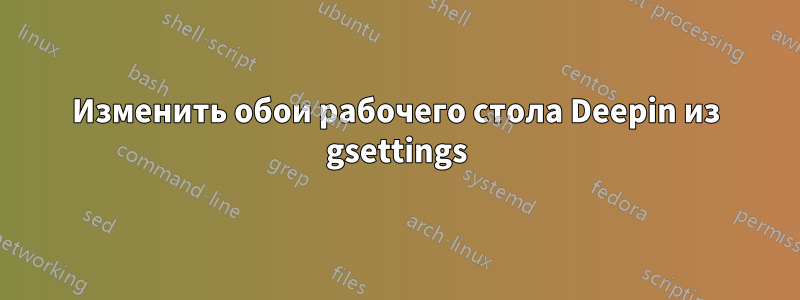 Изменить обои рабочего стола Deepin из gsettings