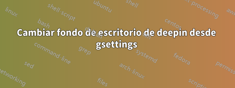 Cambiar fondo de escritorio de deepin desde gsettings