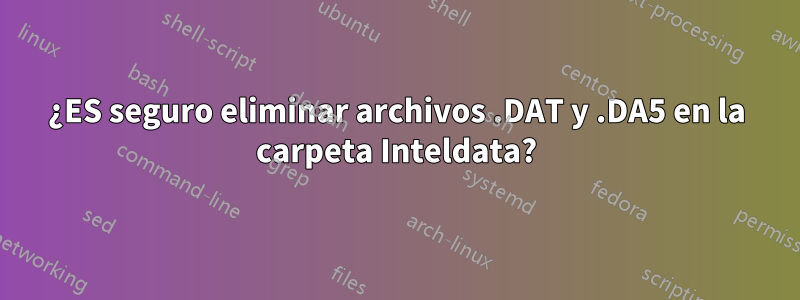 ¿ES seguro eliminar archivos .DAT y .DA5 en la carpeta Inteldata?