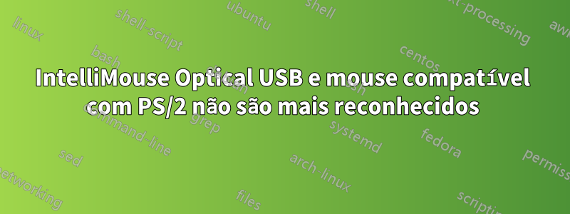 IntelliMouse Optical USB e mouse compatível com PS/2 não são mais reconhecidos