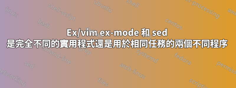 Ex/vim ex-mode 和 sed 是完全不同的實用程式還是用於相同任務的兩個不同程序