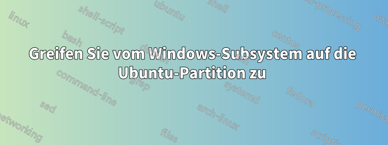 Greifen Sie vom Windows-Subsystem auf die Ubuntu-Partition zu