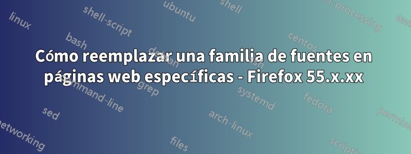 Cómo reemplazar una familia de fuentes en páginas web específicas - Firefox 55.x.xx