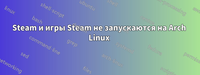 Steam и игры Steam не запускаются на Arch Linux