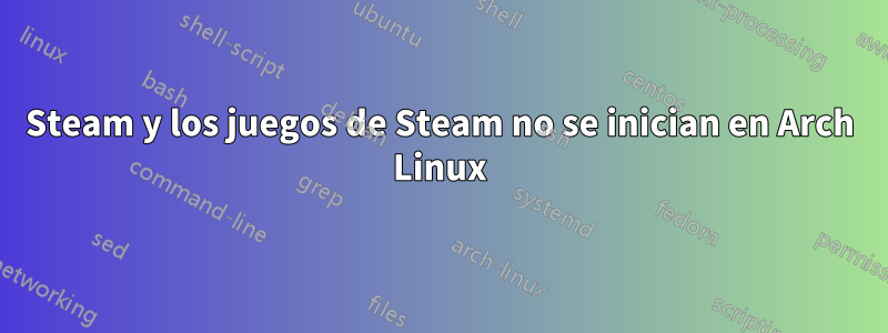 Steam y los juegos de Steam no se inician en Arch Linux